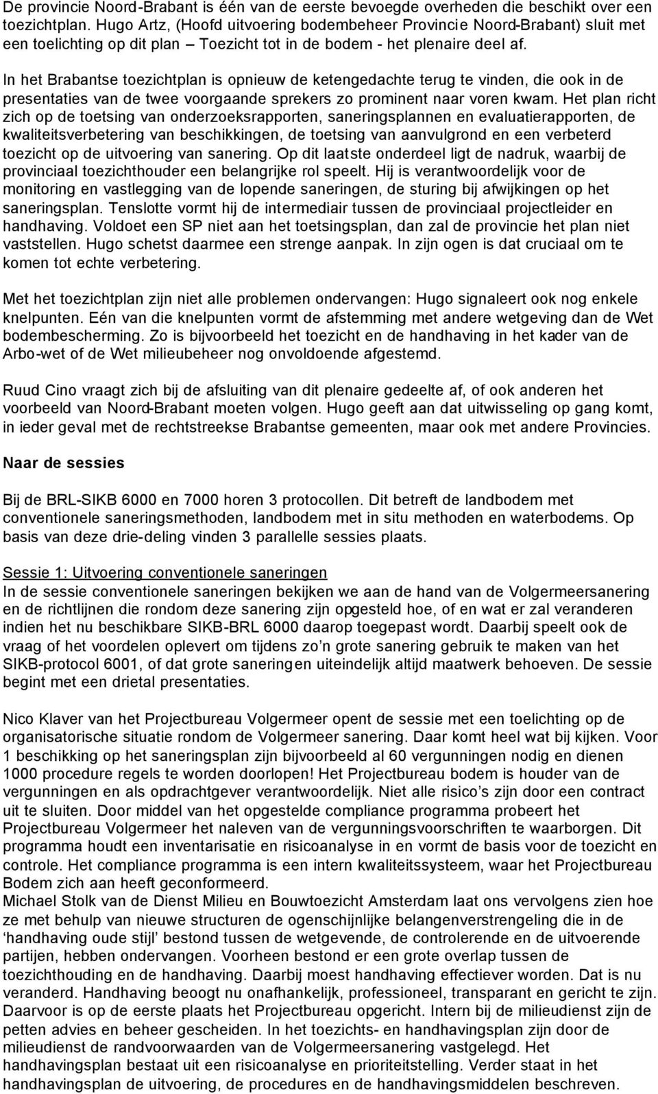 In het Brabantse toezichtplan is opnieuw de ketengedachte terug te vinden, die ook in de presentaties van de twee voorgaande sprekers zo prominent naar voren kwam.