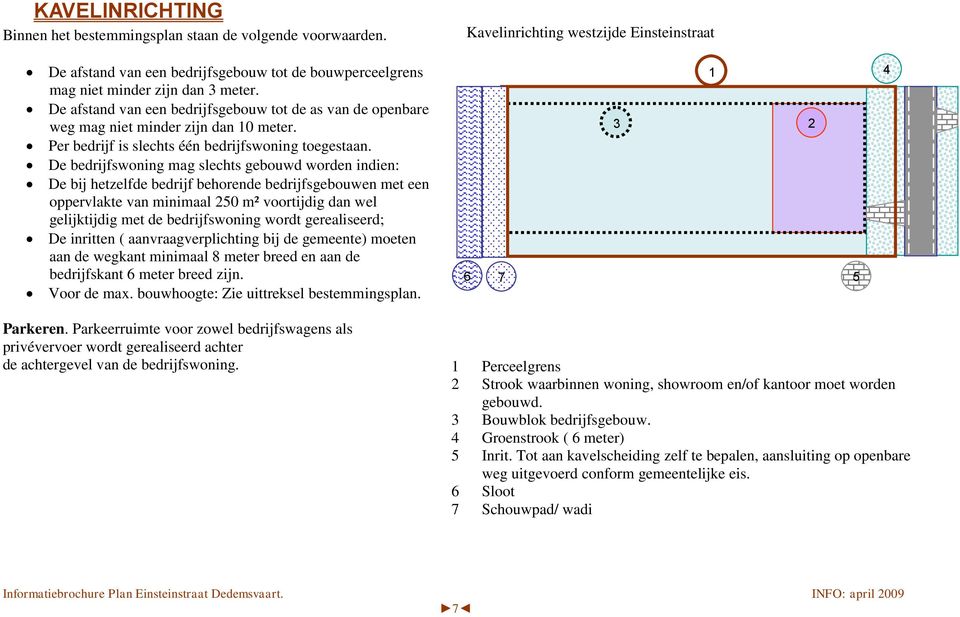 De afstand van een bedrijfsgebouw tot de as van de openbare weg mag niet minder zijn dan 10 meter. Per bedrijf is slechts één bedrijfswoning toegestaan.