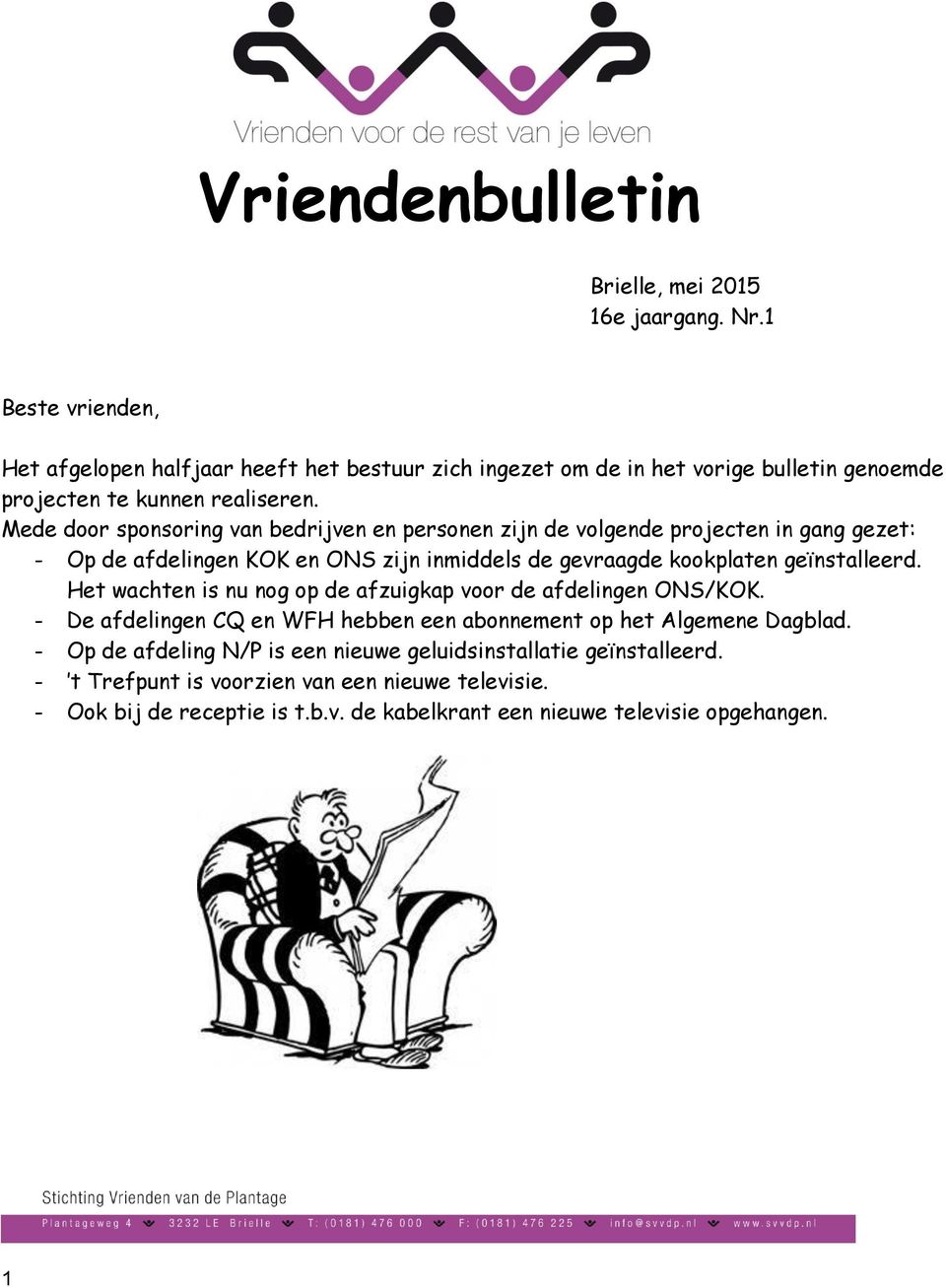 Mede door sponsoring van bedrijven en personen zijn de volgende projecten in gang gezet: - Op de afdelingen KOK en ONS zijn inmiddels de gevraagde kookplaten geïnstalleerd.