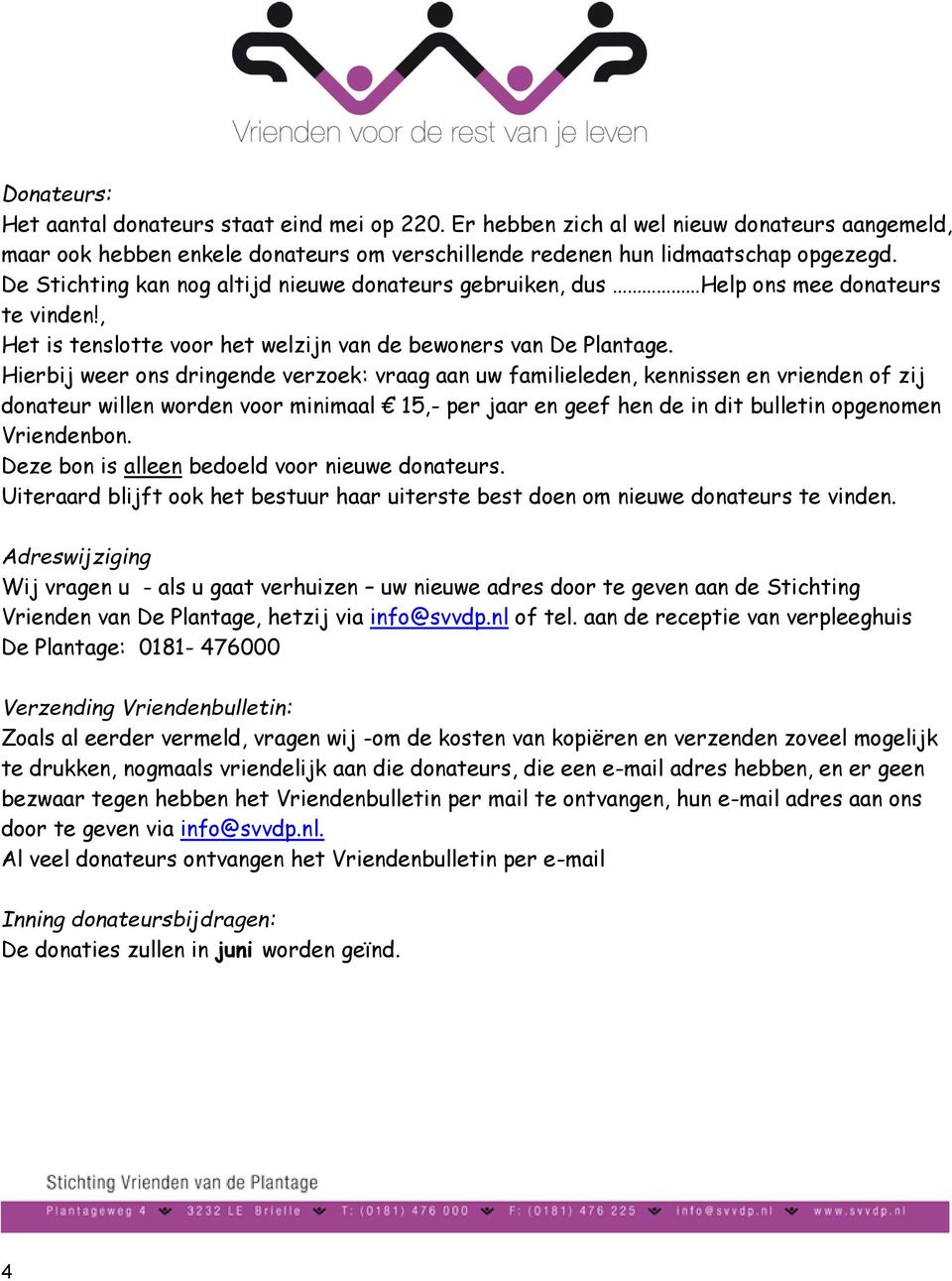 Hierbij weer ons dringende verzoek: vraag aan uw familieleden, kennissen en vrienden of zij donateur willen worden voor minimaal 15,- per jaar en geef hen de in dit bulletin opgenomen Vriendenbon.