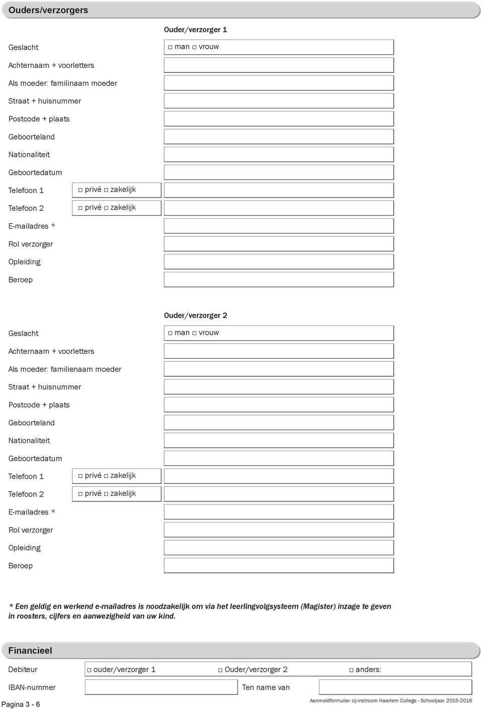 Geboorteland Nationaliteit Geboortedatum Telefoon 1 Telefoon 2 E-mailadres * Rol verzorger Opleiding Beroep * Een geldig en werkend e-mailadres is noodzakelijk om via het