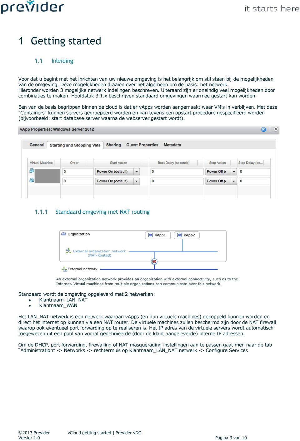 Uiteraard zijn er oneindig veel mogelijkheden door combinaties te maken. Hoofdstuk 3.1.x beschrijven standaard omgevingen waarmee gestart kan worden.