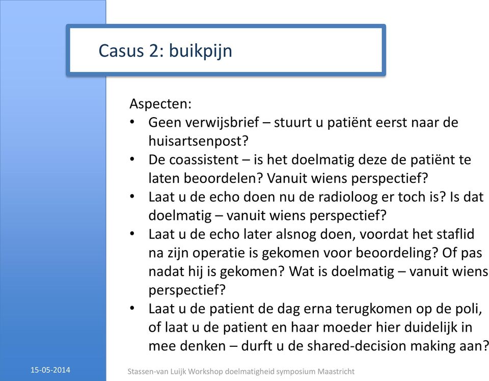 Is dat doelmatig vanuit wiens perspectief? Laat u de echo later alsnog doen, voordat het staflid na zijn operatie is gekomen voor beoordeling?