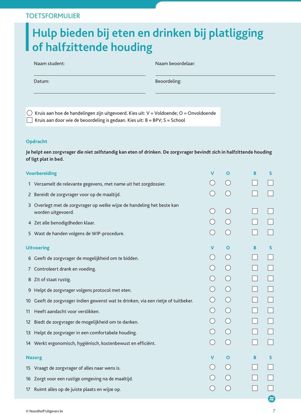 De zorgvrager bevindt zich in halfzittende houding of ligt plat in bed. Voorbereiding V O B S 1 Verzamelt de relevante gegevens, met name uit het zorgdossier.