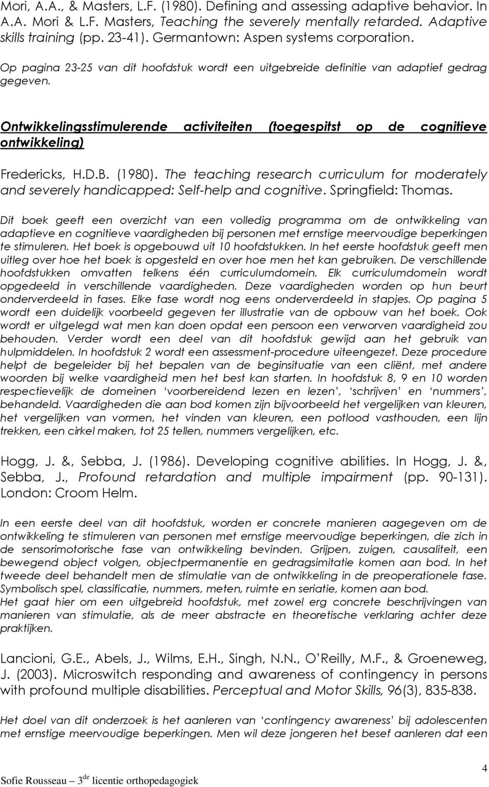 Ontwikkelingsstimulerende activiteiten (toegespitst op de cognitieve ontwikkeling) Fredericks, H.D.B. (1980).