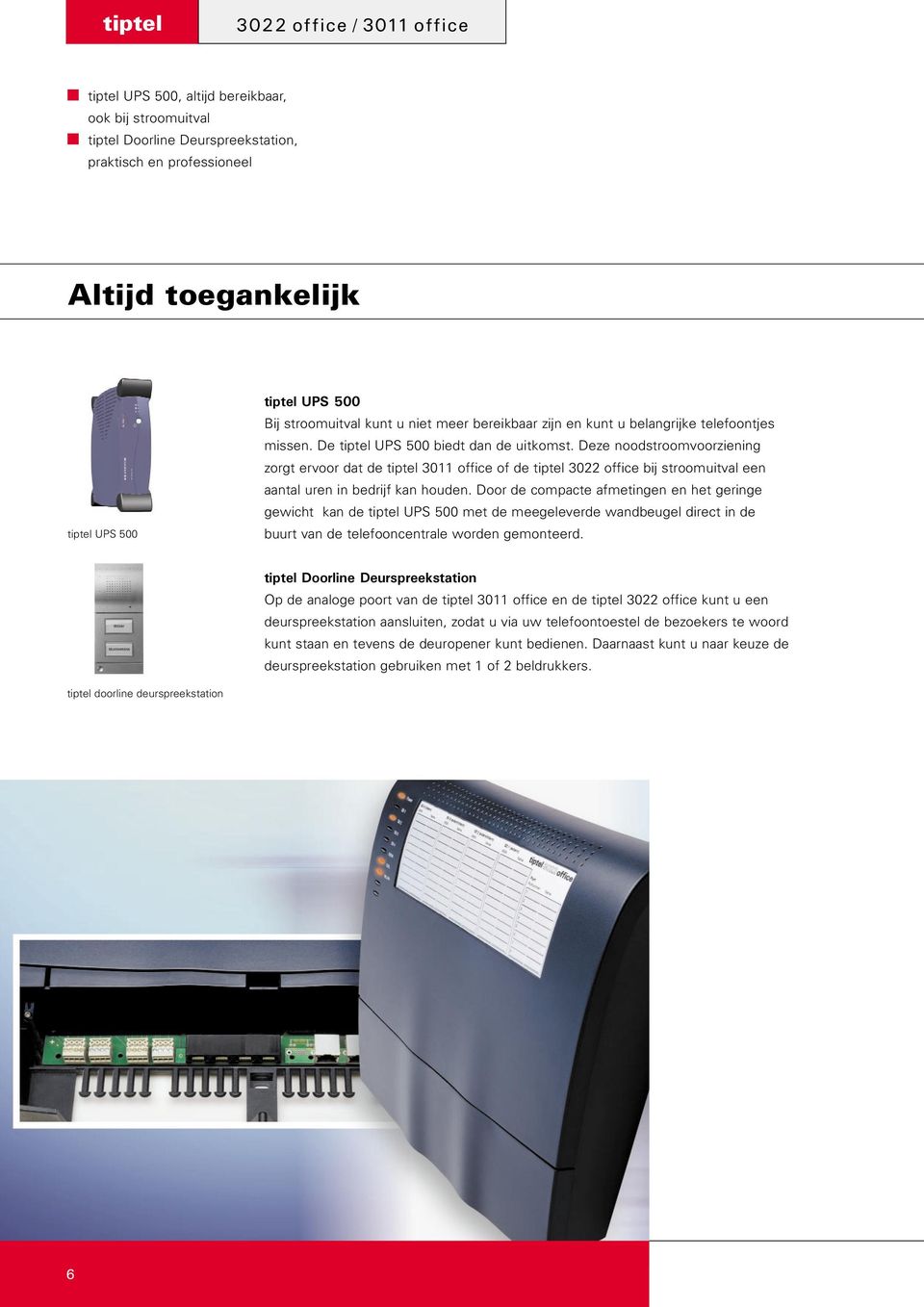 Deze noodstroomvoorziening zorgt ervoor dat de tiptel 3011 office of de tiptel 3022 office bij stroomuitval een aantal uren in bedrijf kan houden.