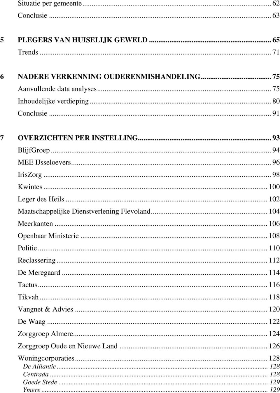 .. Maatschappelijke Dienstverlening Flevoland... 4 Meerkanten... 6 Openbaar Ministerie... 8 Politie... Reclassering... De Meregaard... 4 Tactus... 6 Tikvah.