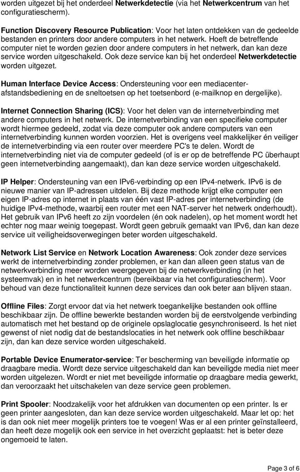 Hoeft de betreffende computer niet te worden gezien door andere computers in het netwerk, dan kan deze service worden uitgeschakeld.