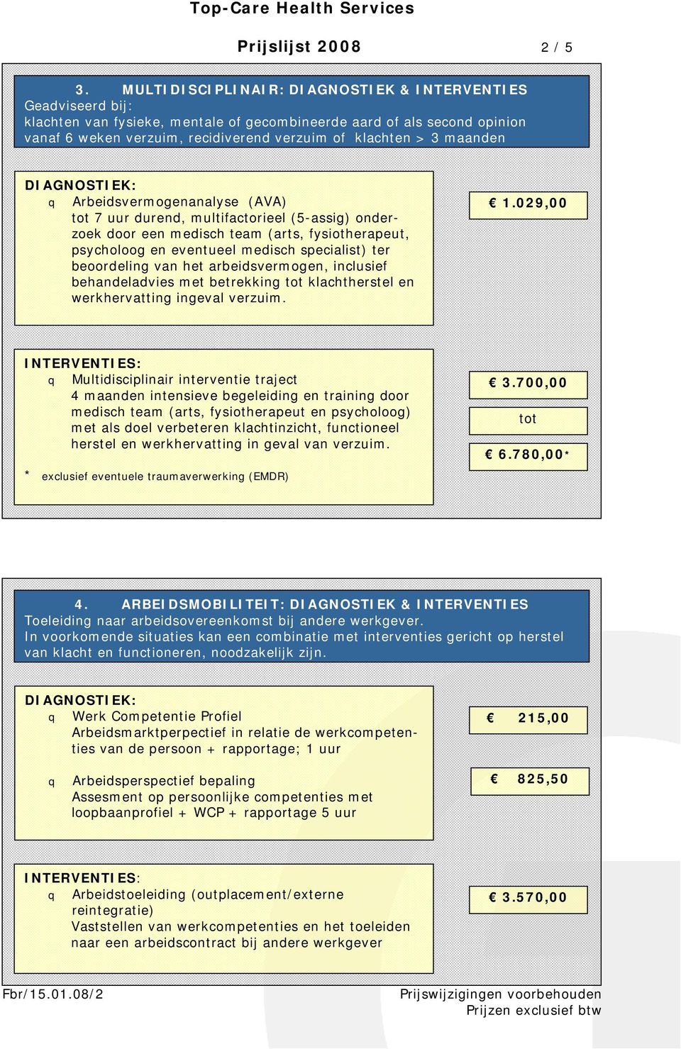 Arbeidsvermogenanalyse (AVA) 7 uur durend, multifactorieel (5-assig) onderzoek door een medisch team (arts, fysiotherapeut, psycholoog en eventueel medisch specialist) ter beoordeling van het