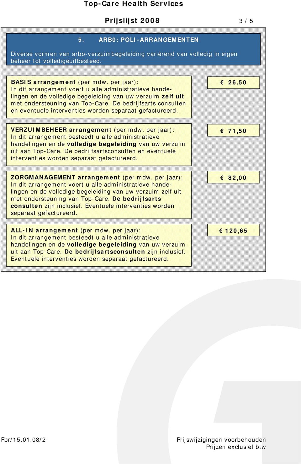 De bedrijfsarts consulten en eventuele interventies worden separaat gefactureerd. 26,50 VERZUIMBEHEER arrangement (per mdw.