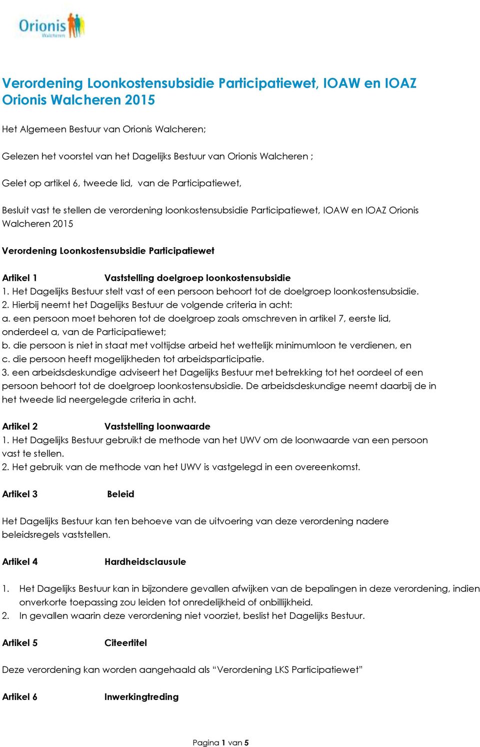 Participatiewet Artikel 1 Vaststelling doelgroep loonkostensubsidie 1. Het Dagelijks Bestuur stelt vast of een persoon behoort tot de doelgroep loonkostensubsidie. 2.