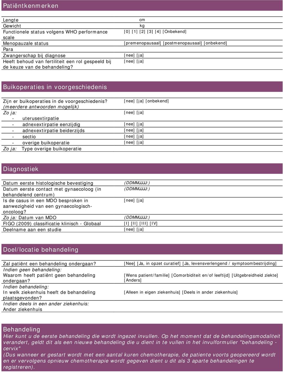 [onbekend] (meerdere antwoorden mogelijk) - uterusextirpatie - adnexextirpatie eenzijdig - adnexextirpatie beiderzijds - sectio - overige buikoperatie Type overige buikoperatie Diagnostiek Datum