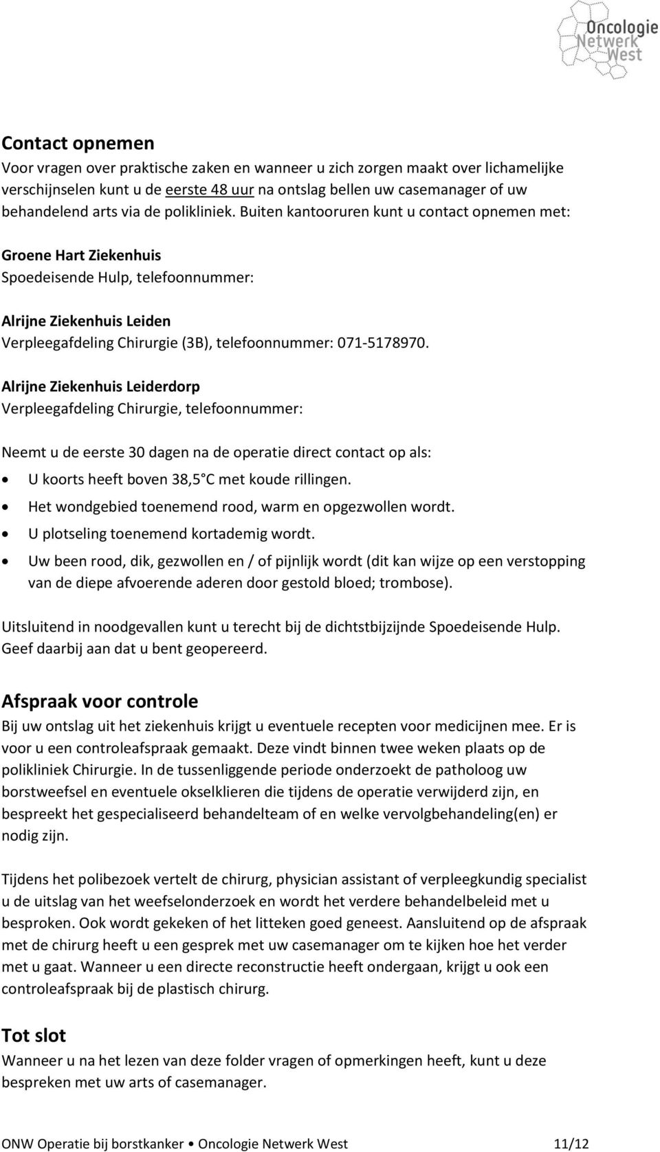 Buiten kantooruren kunt u contact opnemen met: Groene Hart Ziekenhuis Spoedeisende Hulp, telefoonnummer: Alrijne Ziekenhuis Leiden Verpleegafdeling Chirurgie (3B), telefoonnummer: 071-5178970.