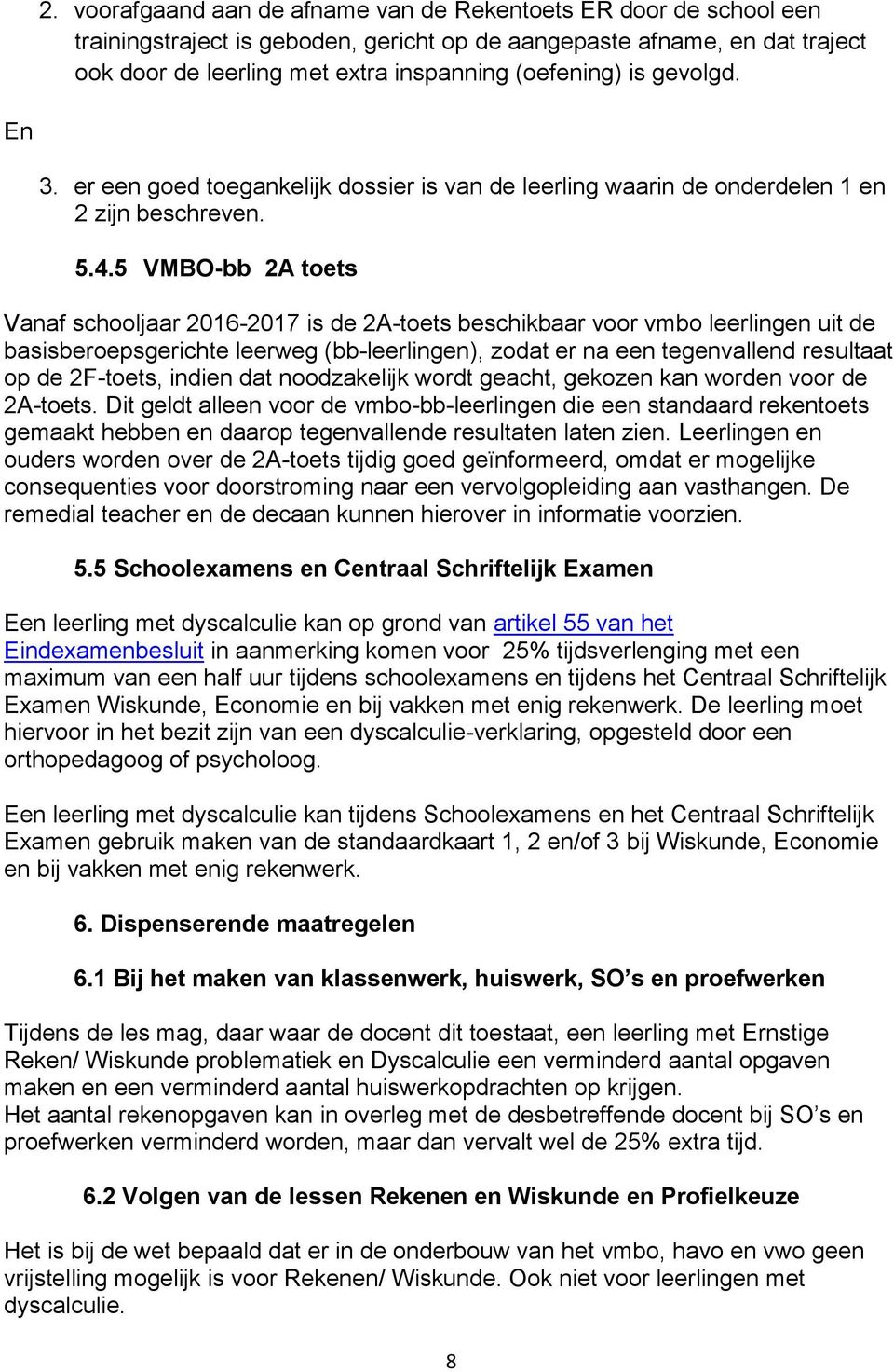 5 VMBO-bb 2A toets Vanaf schooljaar 2016-2017 is de 2A-toets beschikbaar voor vmbo leerlingen uit de basisberoepsgerichte leerweg (bb-leerlingen), zodat er na een tegenvallend resultaat op de