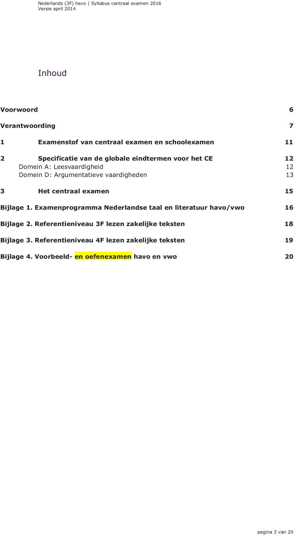 Bijlage 1. Examenprogramma Nederlandse taal en literatuur havo/vwo 16 Bijlage 2.