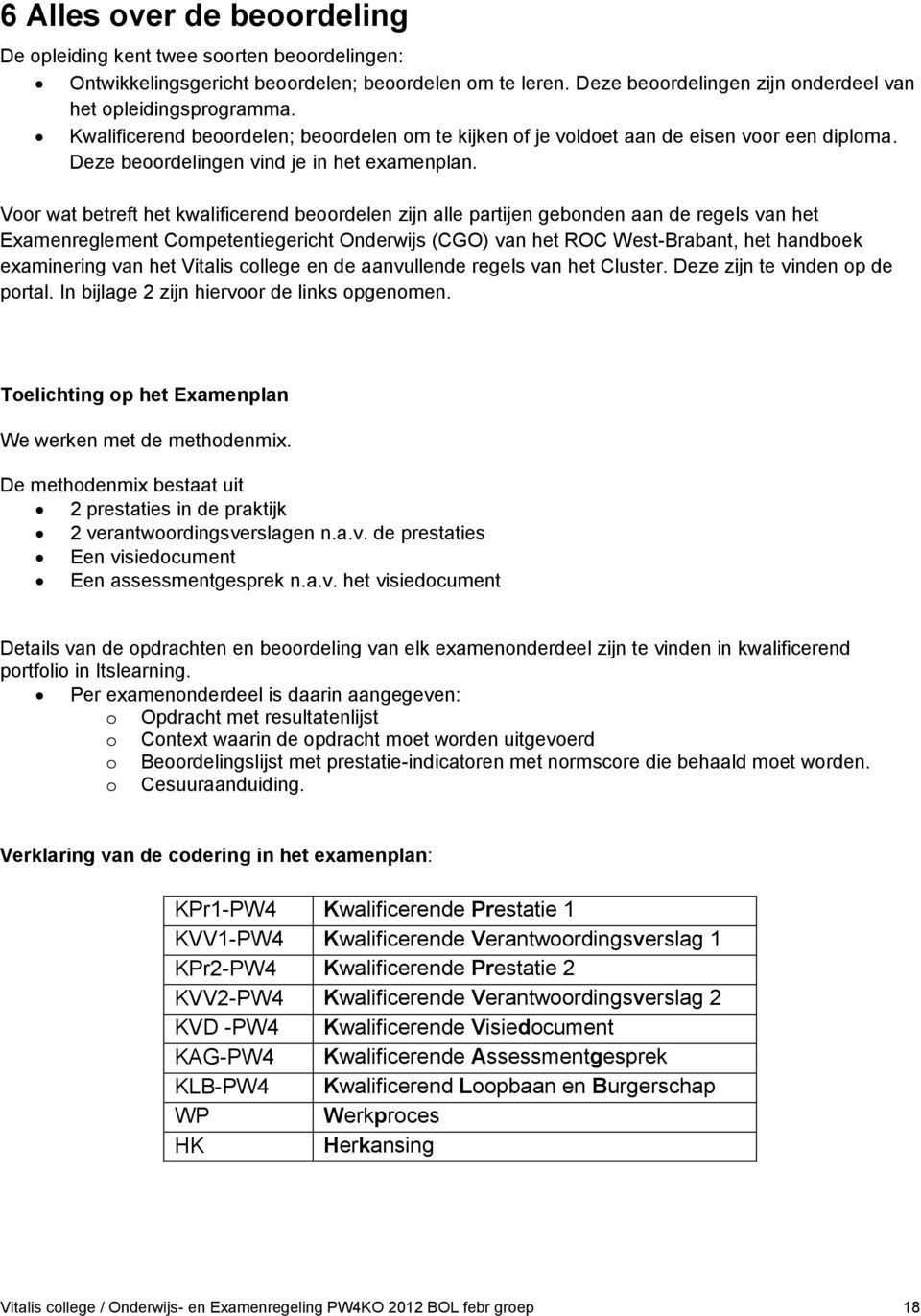 Voor wat betreft het kwalificerend beoordelen zijn alle partijen gebonden aan de regels van het Examenreglement Competentiegericht Onderwijs (CGO) van het ROC West-Brabant, het handboek examinering