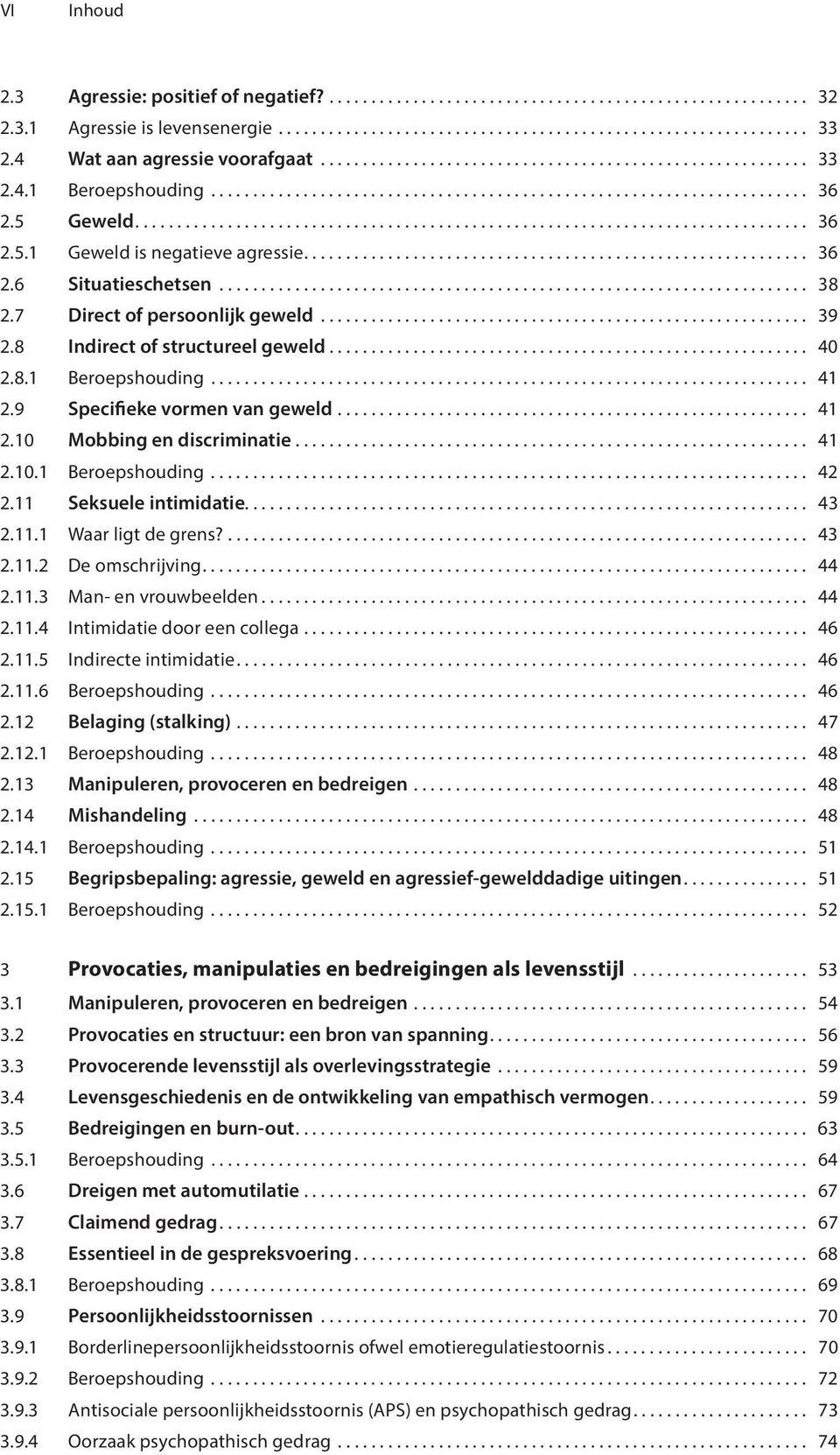 ............................................................................... 36 2.5.1 Geweld is negatieve agressie............................................................ 36 2.6 Situatieschetsen.