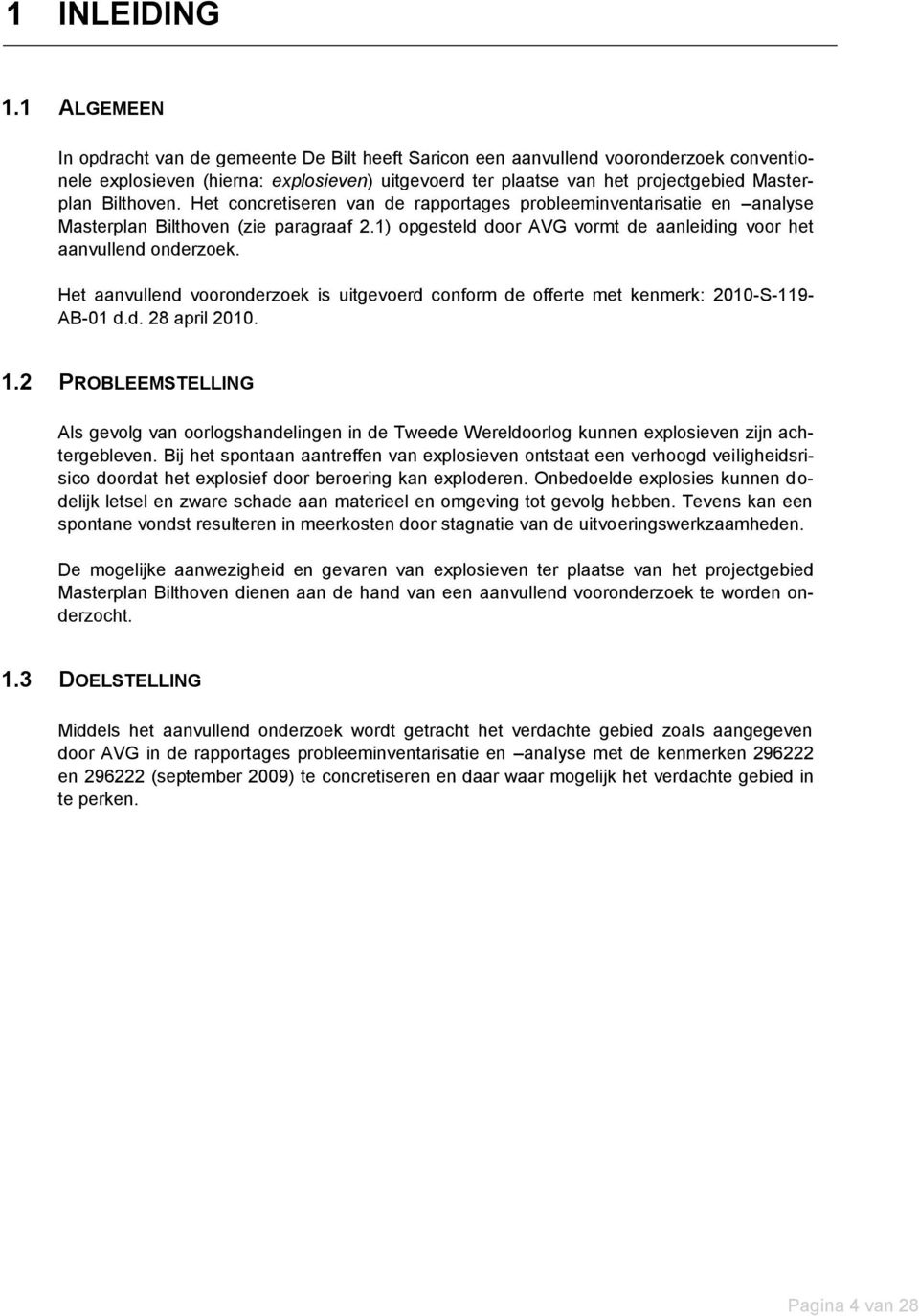 Bilthoven. Het concretiseren van de rapportages probleeminventarisatie en analyse Masterplan Bilthoven (zie paragraaf 2.1) opgesteld door AVG vormt de aanleiding voor het aanvullend onderzoek.