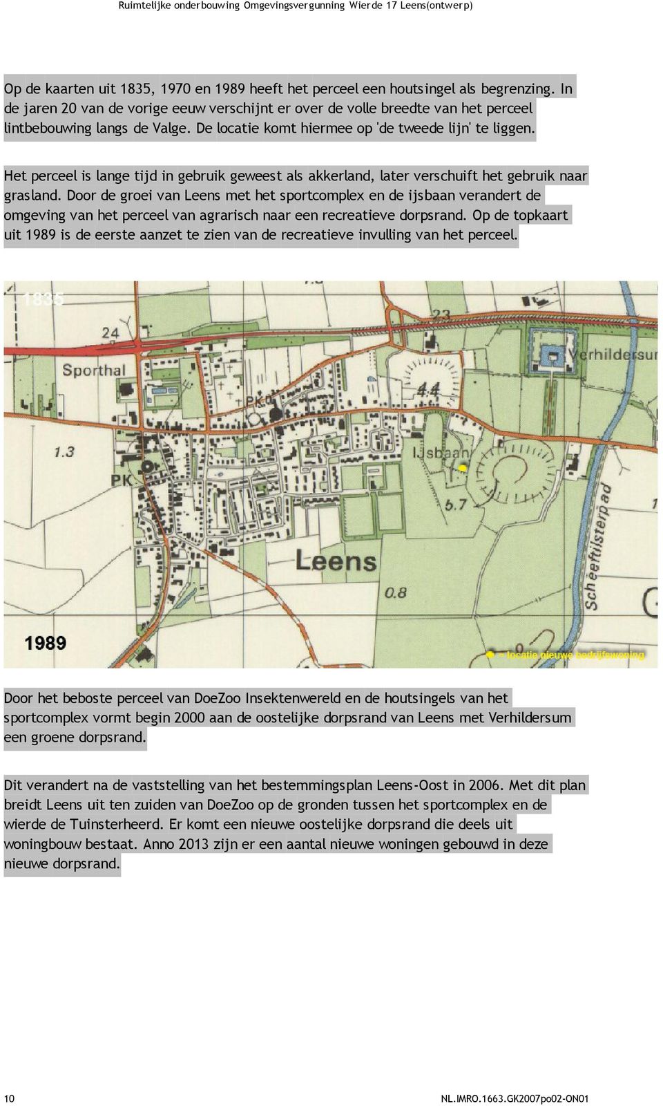 Het perceel is lange tijd in gebruik geweest als akkerland, later verschuift het gebruik naar grasland.