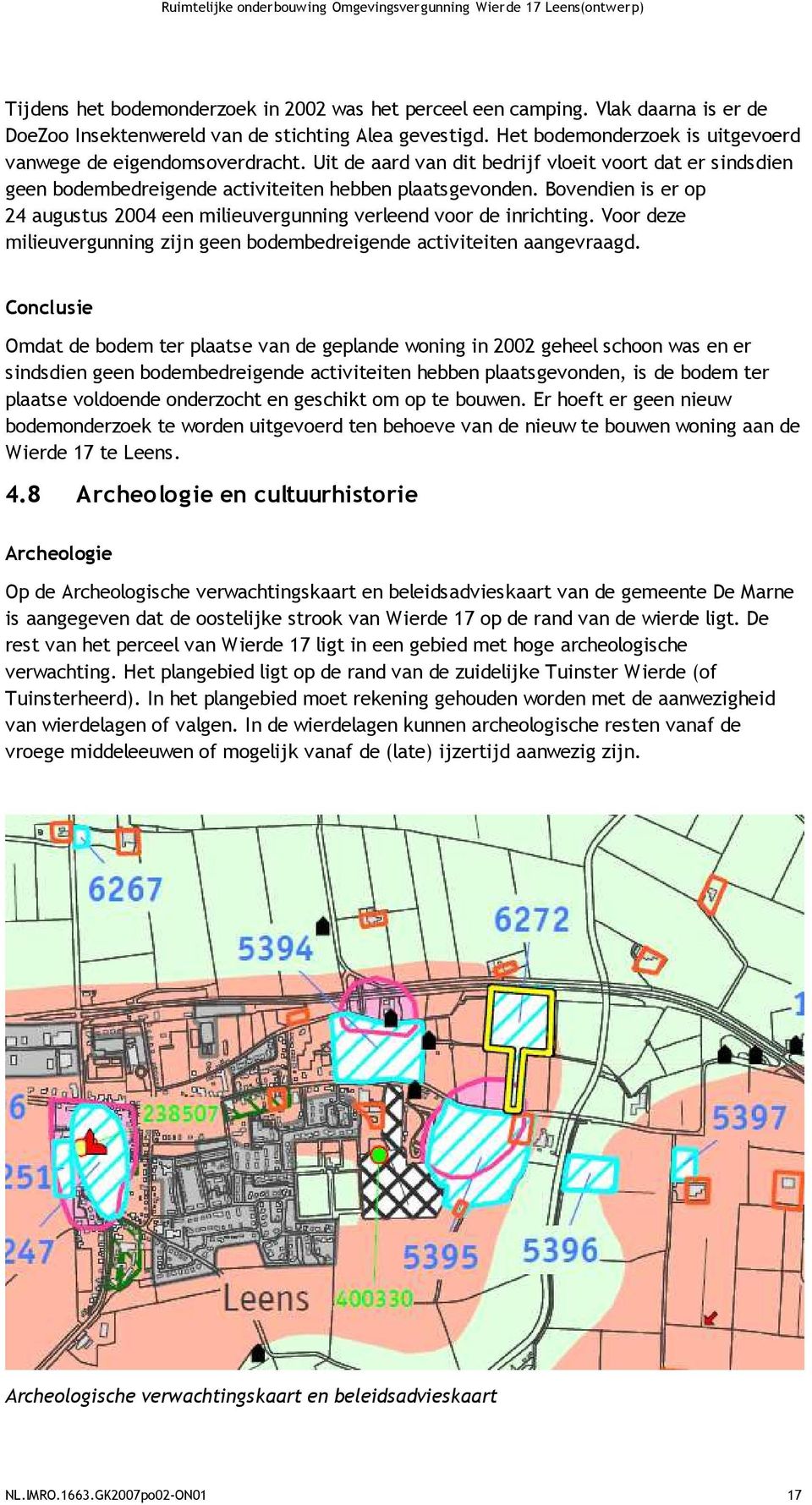 Uit de aard van dit bedrijf vloeit voort dat er sindsdien geen bodembedreigende activiteiten hebben plaatsgevonden.