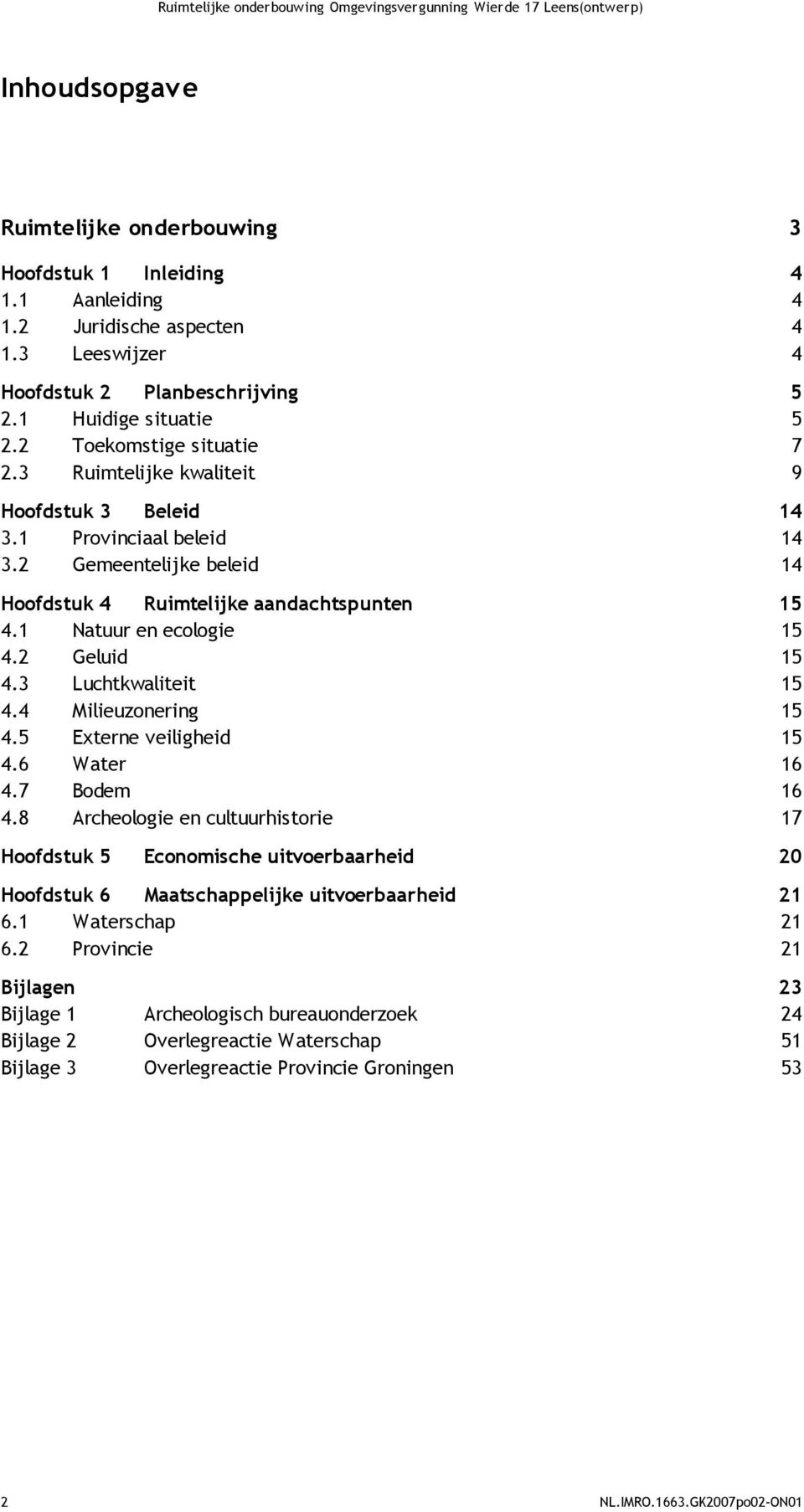 2 Gemeentelijke beleid 14 14 14 Hoofdstuk 4 Ruimtelijke aandachtspunten 4.1 Natuur en ecologie 4.2 Geluid 4.3 Luchtkwaliteit 4.4 Milieuzonering 4.5 Externe veiligheid 4.6 Water 4.7 Bodem 4.