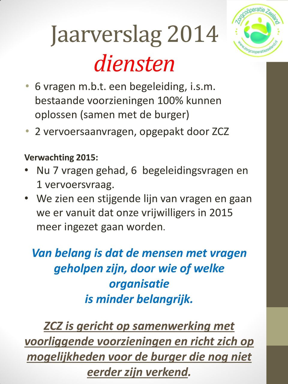 bestaande voorzieningen 100% kunnen oplossen (samen met de burger) 2 vervoersaanvragen, opgepakt door ZCZ Verwachting 2015: Nu 7 vragen gehad, 6