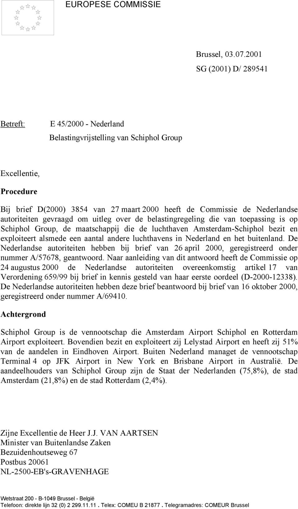autoriteiten gevraagd om uitleg over de belastingregeling die van toepassing is op Schiphol Group, de maatschappij die de luchthaven Amsterdam-Schiphol bezit en exploiteert alsmede een aantal andere