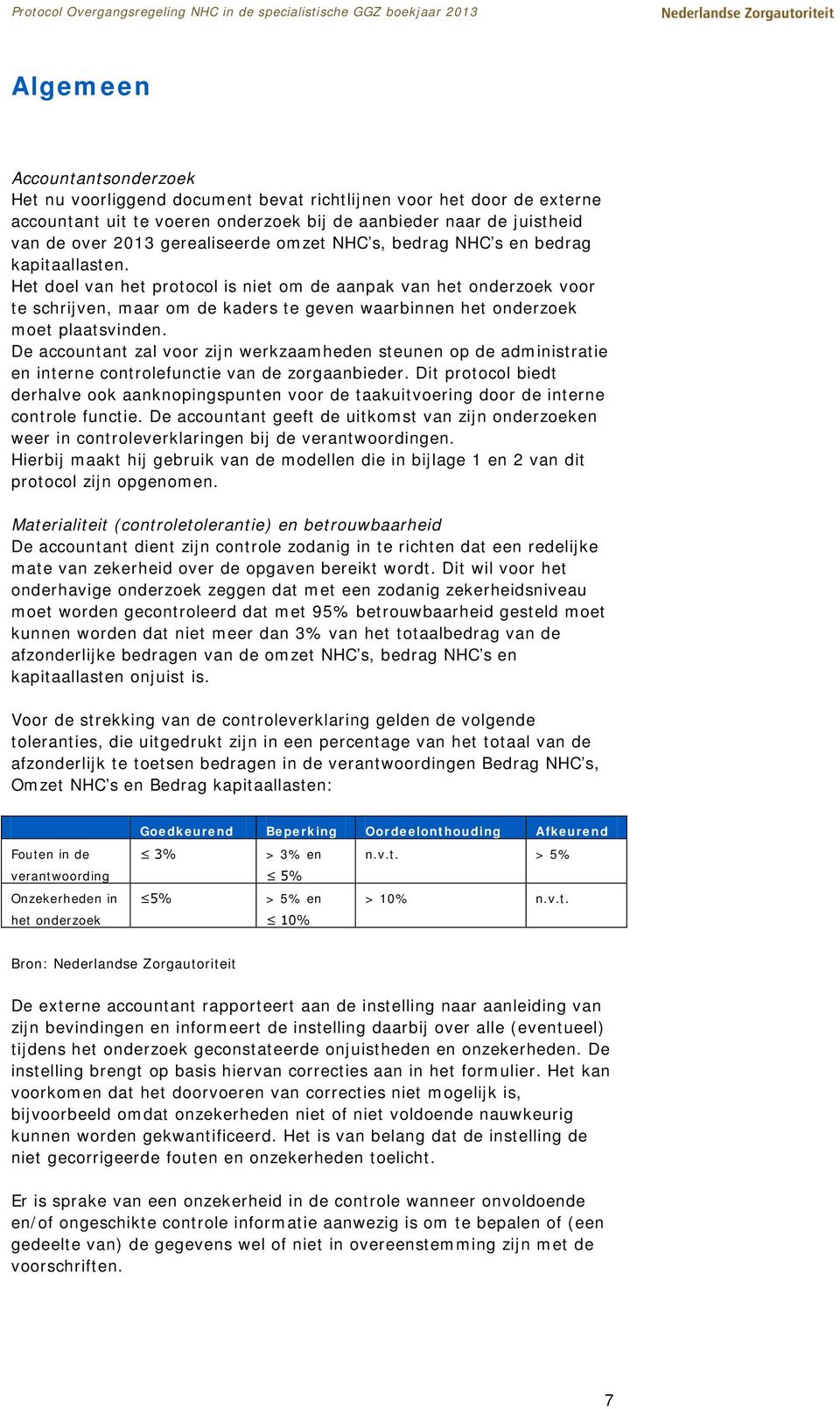 Het doel van het protocol is niet om de aanpak van het onderzoek voor te schrijven, maar om de kaders te geven waarbinnen het onderzoek moet plaatsvinden.