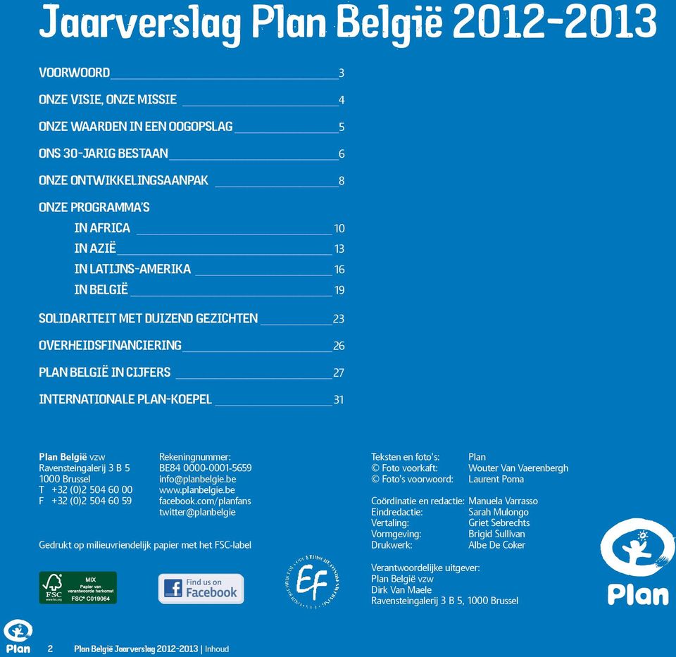 Ravensteingalerij 3 B 5 BE84 0000-0001-5659 1000 Brussel info@planbelgie.be T +32 (0)2 504 60 00 www.planbelgie.be F +32 (0)2 504 60 59 facebook.