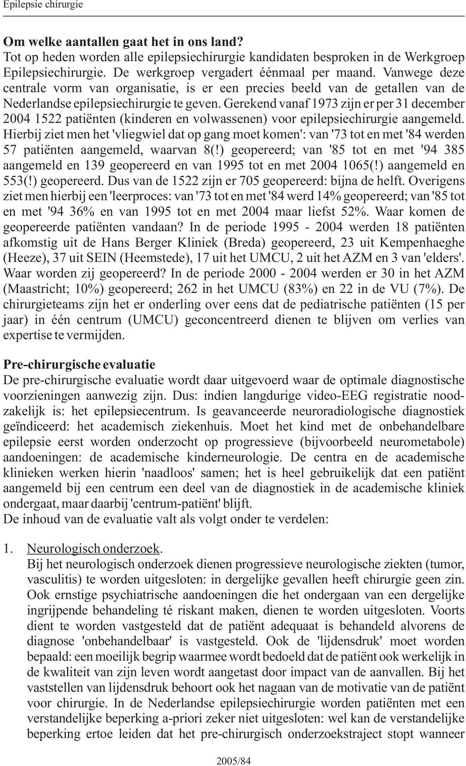 Gerekend vanaf 1973 zijn er per 31 december 2004 1522 patiënten (kinderen en volwassenen) voor epilepsiechirurgie aangemeld.