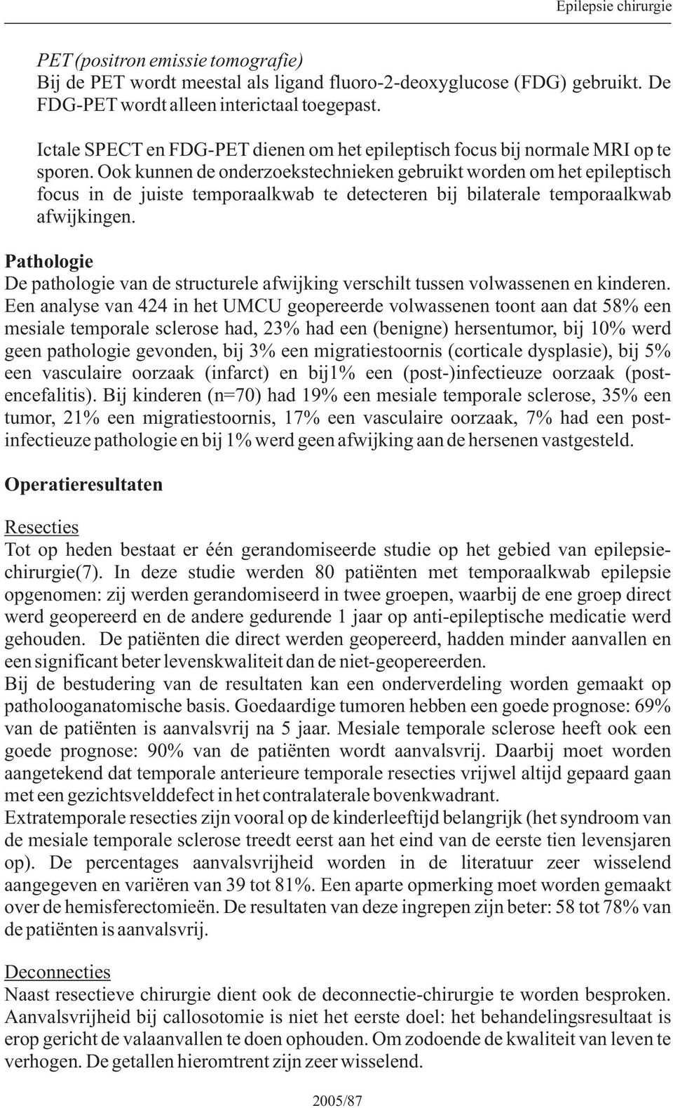 Ook kunnen de onderzoekstechnieken gebruikt worden om het epileptisch focus in de juiste temporaalkwab te detecteren bij bilaterale temporaalkwab afwijkingen.