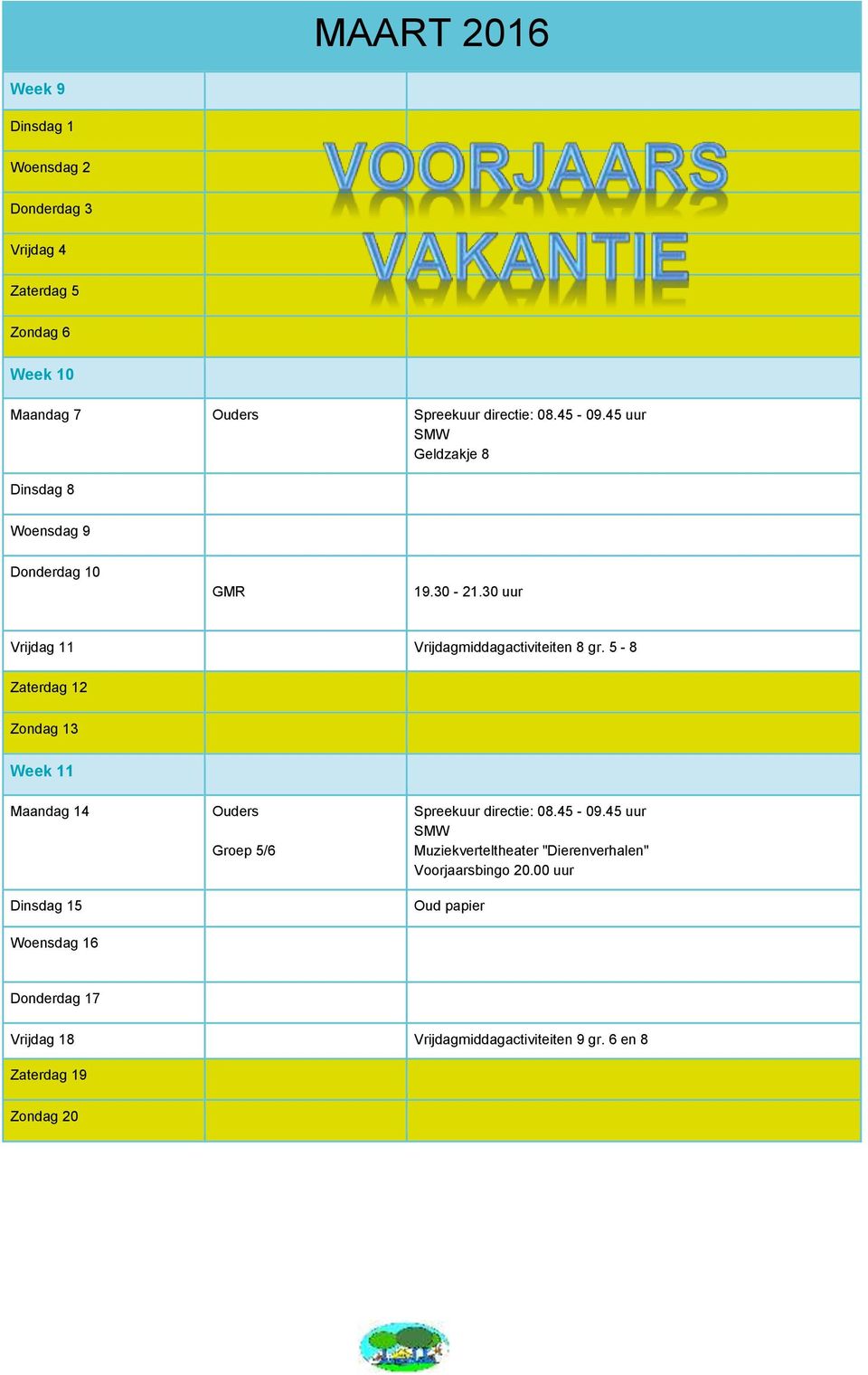 5-8 Zaterdag 12 Zondag 13 Week 11 Maandag 14 Dinsdag 15 Woensdag 16 Ouders Groep 5/6 Spreekuur directie: 08.45-09.