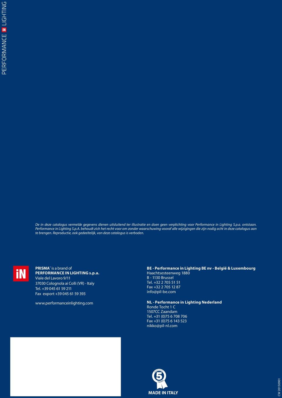 PRISMA is a brand of PERFORMANCE IN LIGHTING s.p.a. Viale del Lavoro 9/11 37030 Colognola ai Colli (VR) - Italy Tel. +39 045 61 59 211 Fax export +39 045 61 59 393 www.performanceinlighting.