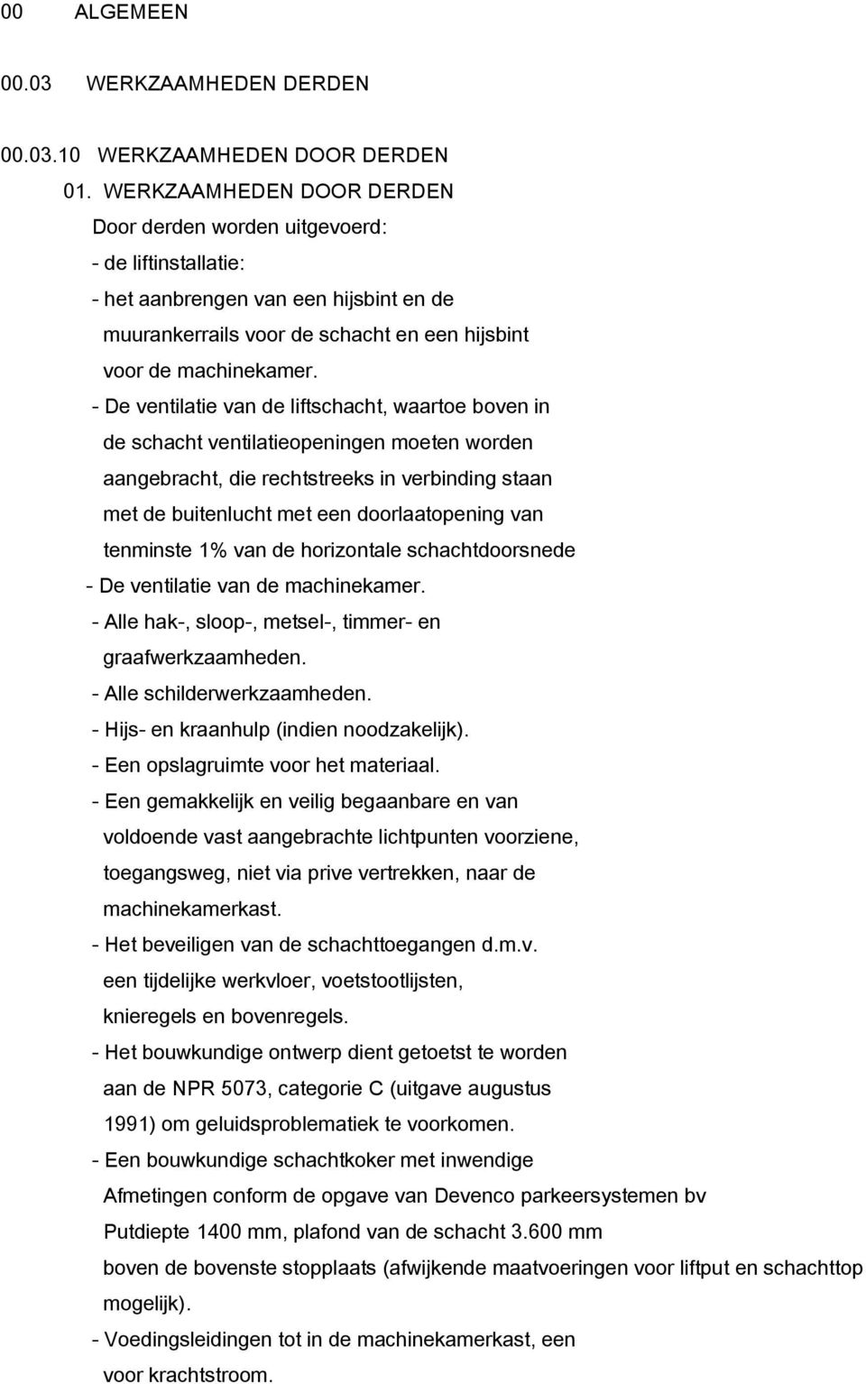 - De ventilatie van de liftschacht, waartoe boven in de schacht ventilatieopeningen moeten worden aangebracht, die rechtstreeks in verbinding staan met de buitenlucht met een doorlaatopening van