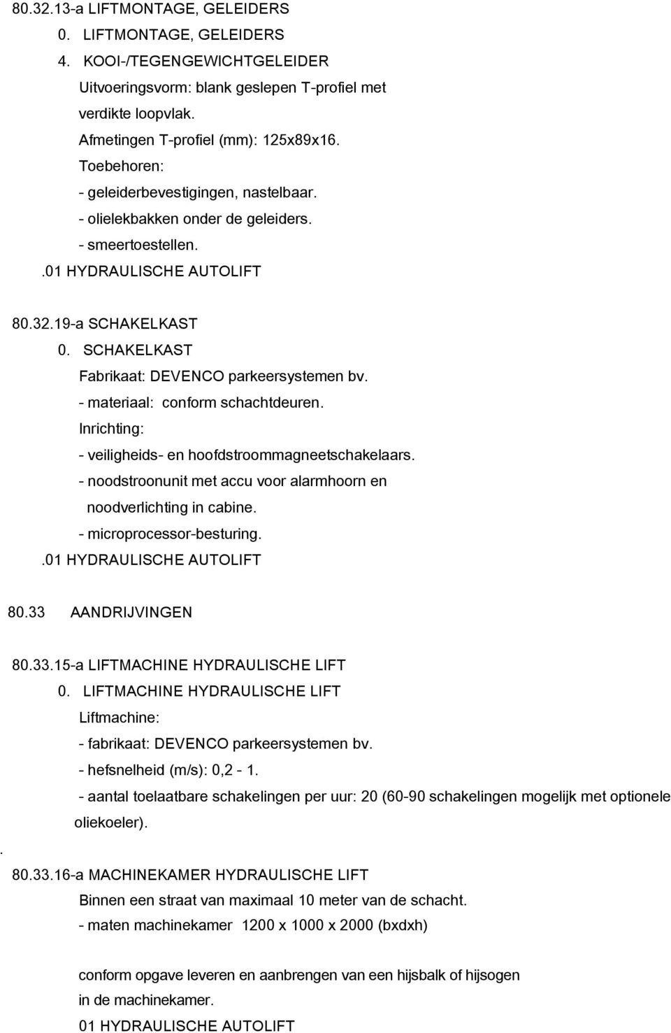 Inrichting: - veiligheids- en hoofdstroommagneetschakelaars. - noodstroonunit met accu voor alarmhoorn en noodverlichting in cabine. - microprocessor-besturing. 80.33 