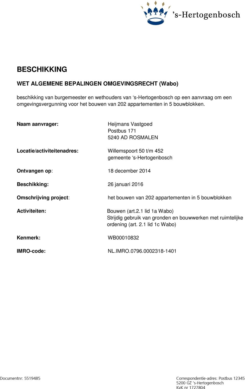 Naam aanvrager: Heijmans Vastgoed Postbus 171 5240 AD ROSMALEN Locatie/activiteitenadres: Willemspoort 50 t/m 452 gemeente s-hertogenbosch Ontvangen op: 18 december 2014 Beschikking: 26 januari