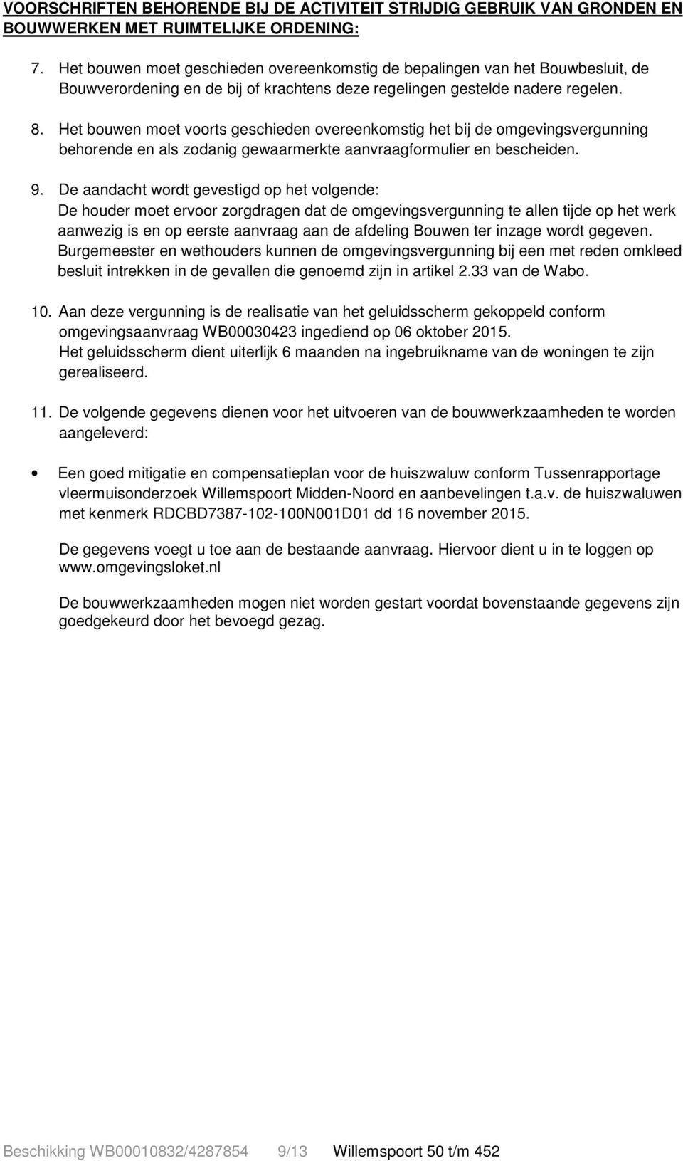 Het bouwen moet voorts geschieden overeenkomstig het bij de omgevingsvergunning behorende en als zodanig gewaarmerkte aanvraagformulier en bescheiden. 9.