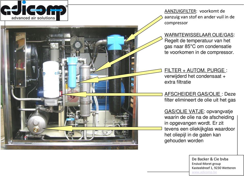 PURGE : verwijderd het condensaat + extra filtratie AFSCHEIDER GAS/OLIE : Deze filter elimineert de olie uit het gas