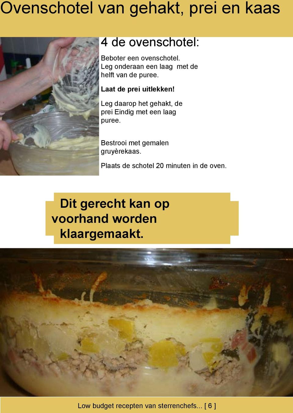 Leg daarop het gehakt, de prei Eindig met een laag puree. Bestrooi met gemalen gruyèrekaas.