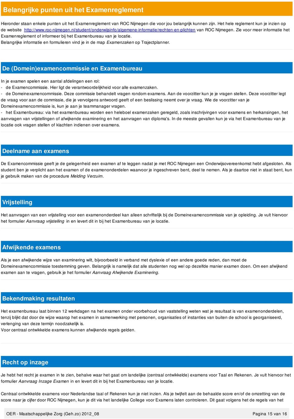 Zie voor meer informatie het Examenreglement of informeer bij het Examenbureau van je locatie. Belangrijke informatie en formulieren vind je in de map Examenzaken op Trajectplanner.