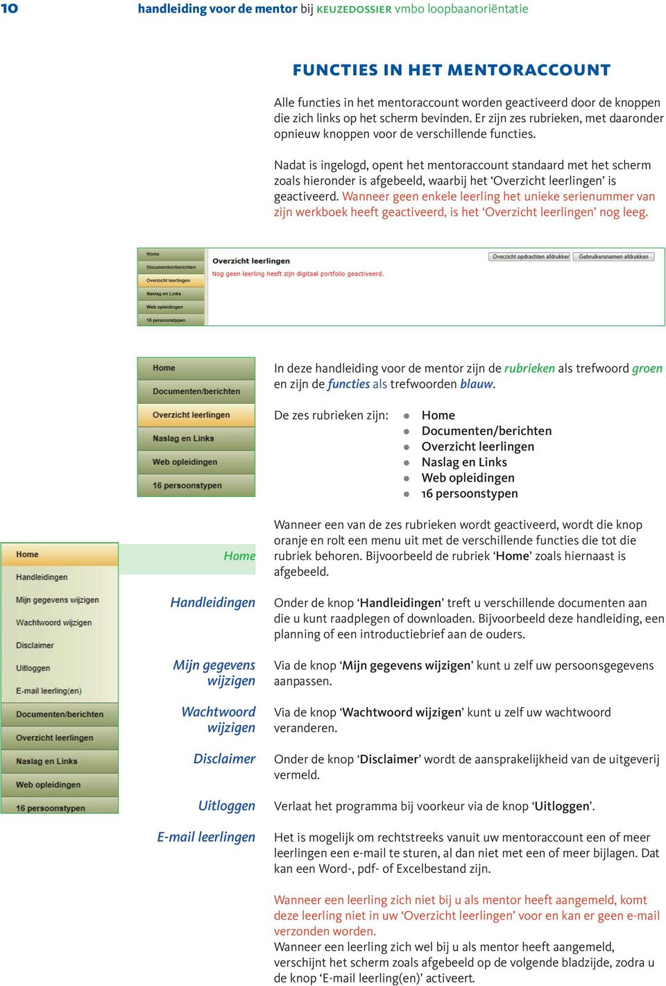 Nadat is ingeogd, opent het mentoraccount standaard met het scherm zoas hieronder is afgebeed, waarbij het Overzicht eeringen is geactiveerd.