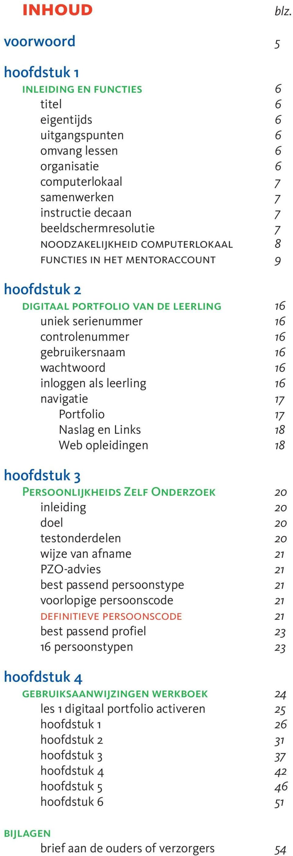 hoofdstuk 3 Persoonijkheids Zef Onderzoek ineiding doe testonderdeen wijze van afname PZO-advies best passend persoonstype vooropige persoonscode definitieve persoonscode best passend profie 16