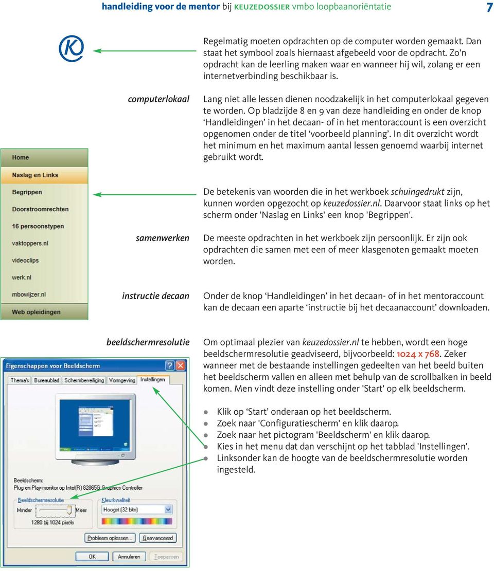 Op badzijde 8 en 9 van deze handeiding en onder de knop Handeidingen in het decaan- of in het mentoraccount is een overzicht opgenomen onder de tite voorbeed panning.