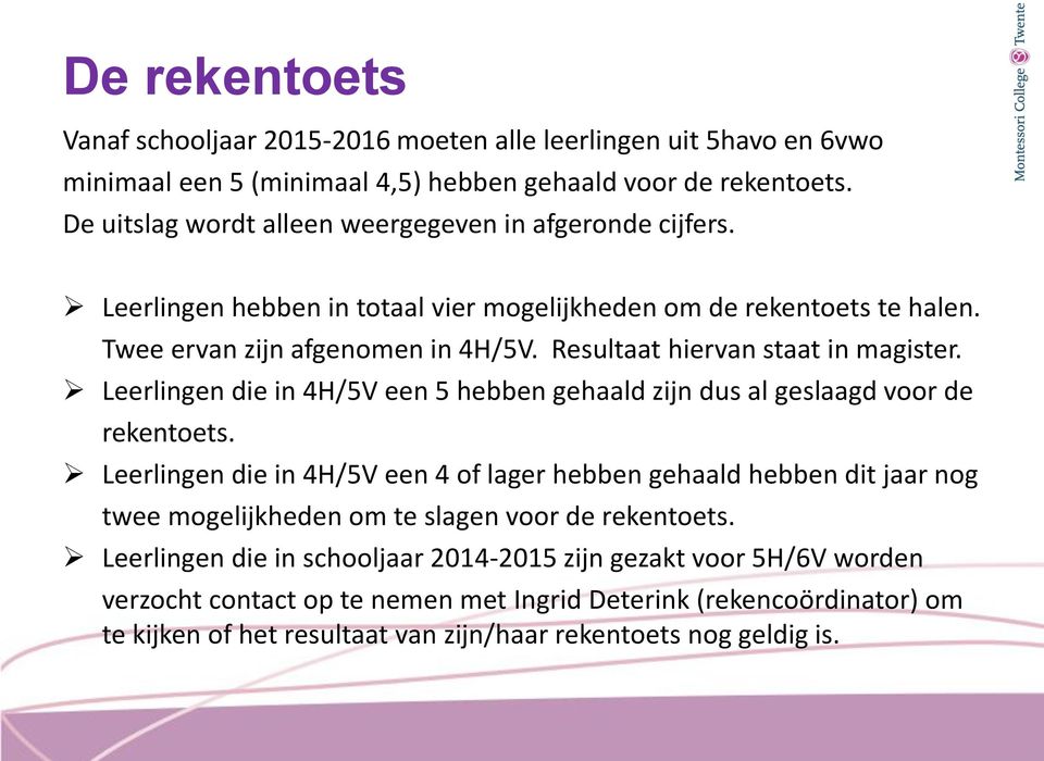 Resultaat hiervan staat in magister. Leerlingen die in 4H/5V een 5 hebben gehaald zijn dus al geslaagd voor de rekentoets.