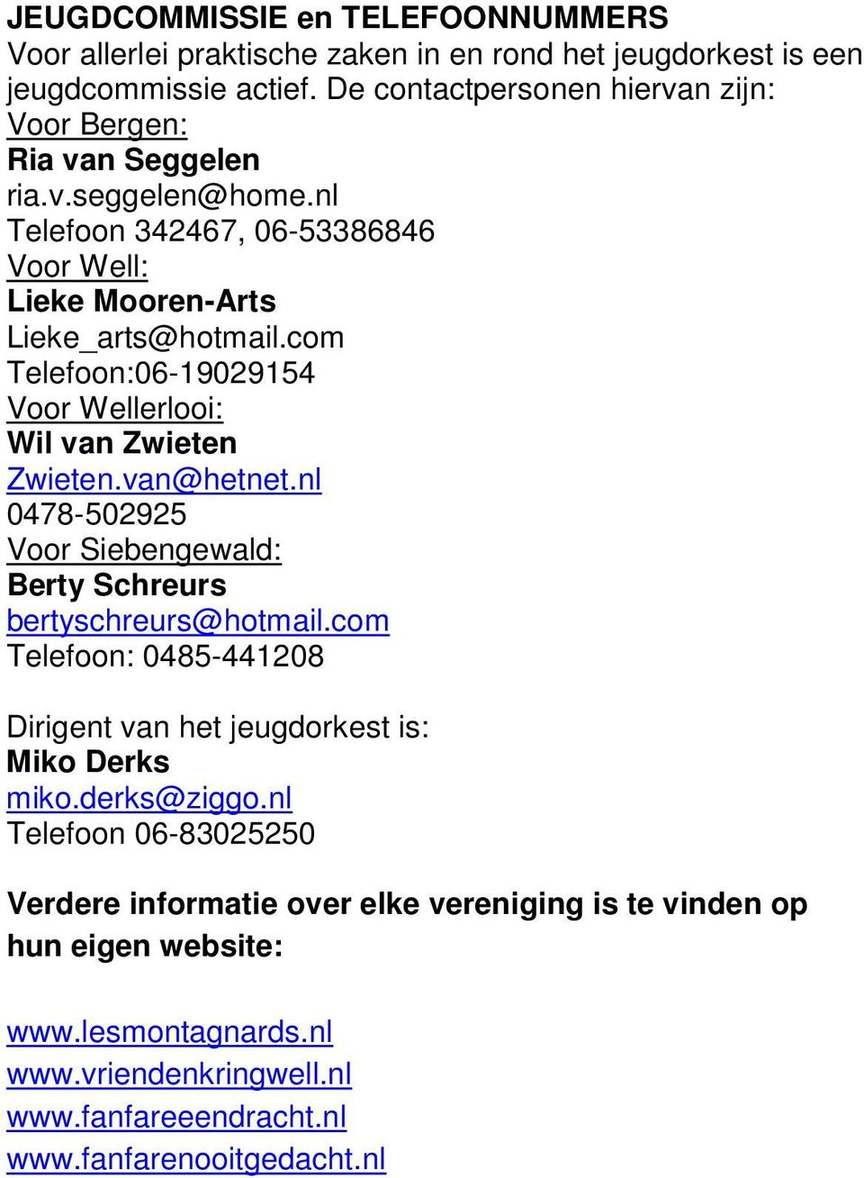com Telefoon:06-19029154 Voor Wellerlooi: Wil van Zwieten Zwieten.van@hetnet.nl 0478-502925 Voor Siebengewald: Berty Schreurs bertyschreurs@hotmail.