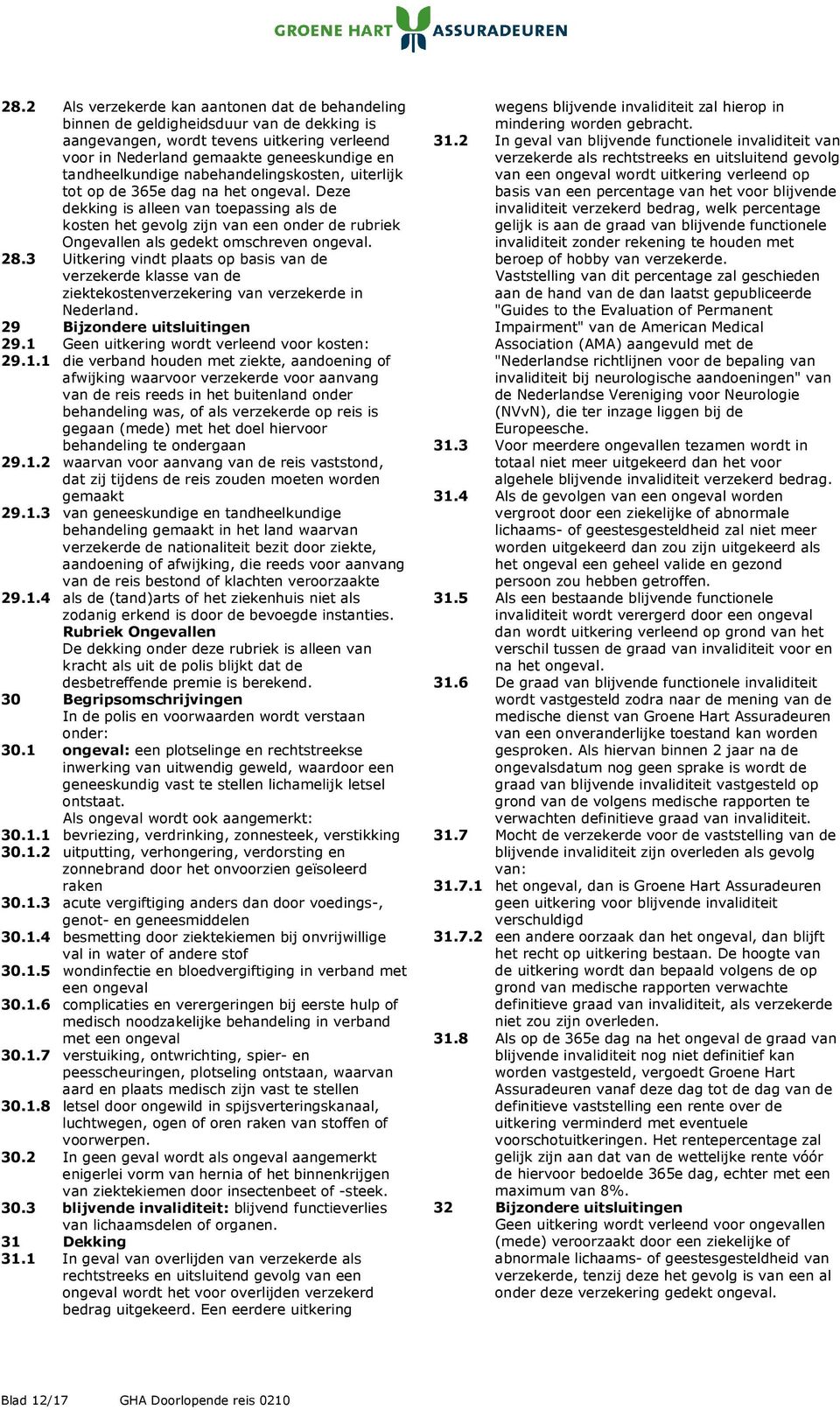 Deze dekking is alleen van toepassing als de kosten het gevolg zijn van een onder de rubriek Ongevallen als gedekt omschreven ongeval. 28.