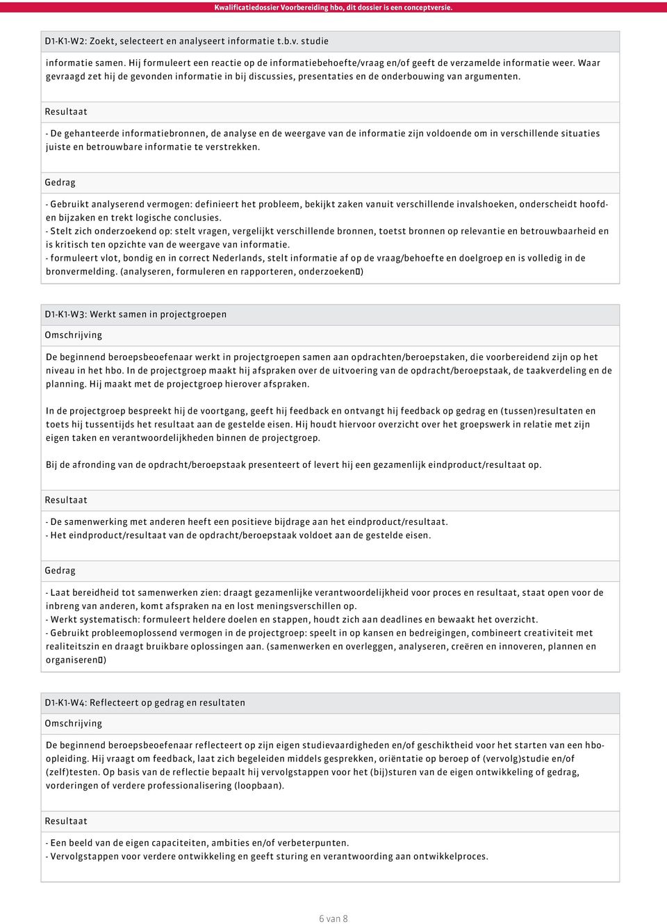 Resultaat - De gehanteerde informatiebronnen, de analyse en de weergave van de informatie zijn voldoende om in verschillende situaties juiste en betrouwbare informatie te verstrekken.