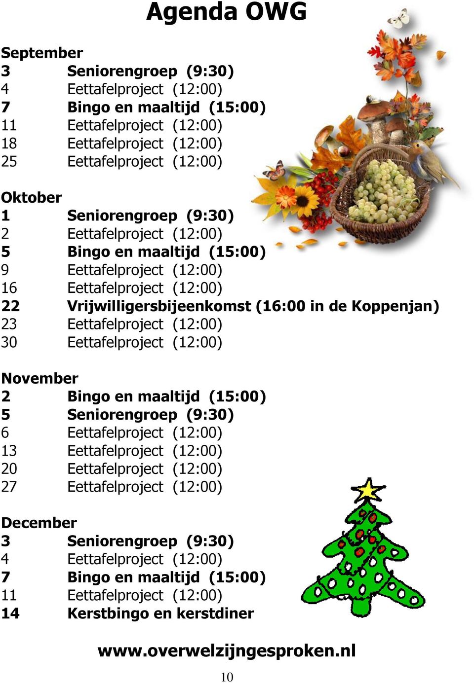 Eettafelproject (12:00) 30 Eettafelproject (12:00) November 2 Bingo en maaltijd (15:00) 5 Seniorengroep (9:30) 6 Eettafelproject (12:00) 13 Eettafelproject (12:00) 20 Eettafelproject (12:00)