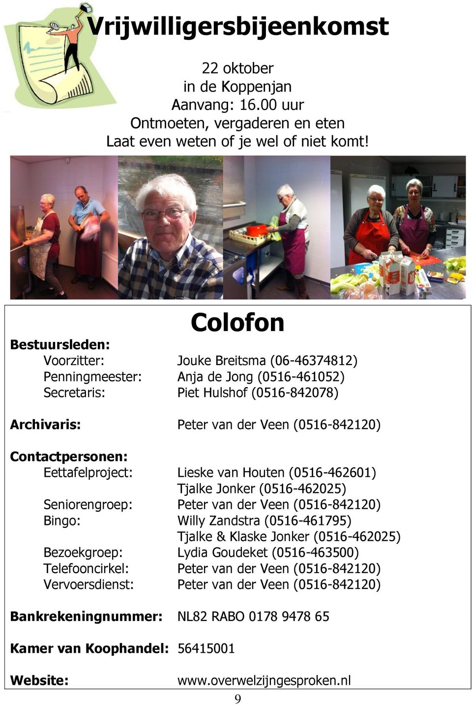 Contactpersonen: Eettafelproject: Lieske van Houten (0516-462601) Tjalke Jonker (0516-462025) Seniorengroep: Peter van der Veen (0516-842120) Bingo: Willy Zandstra (0516-461795) Tjalke & Klaske