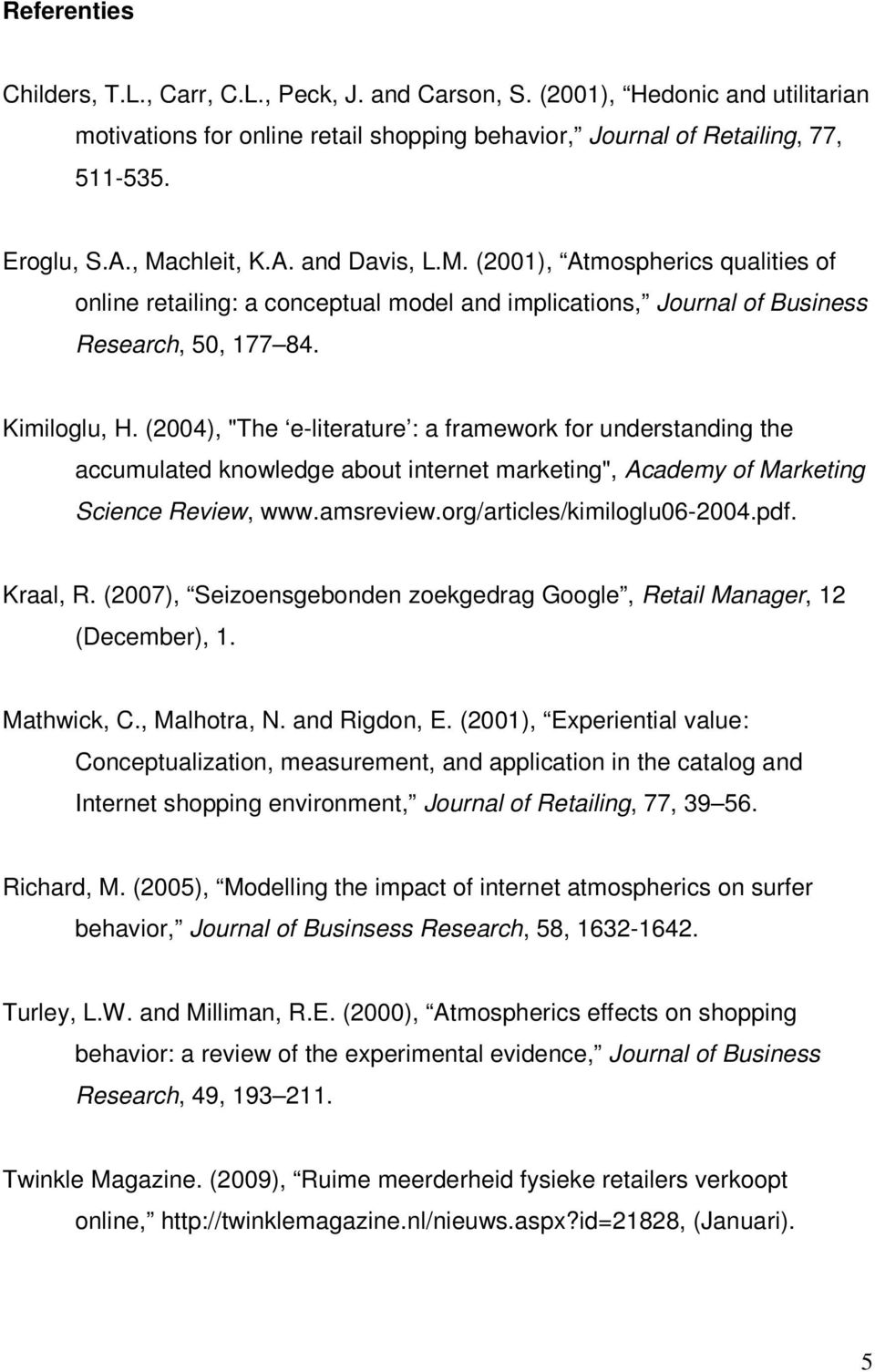 (2004), "The e-literature : a framework for understanding the accumulated knowledge about internet marketing", Academy of Marketing Science Review, www.amsreview.org/articles/kimiloglu06-2004.pdf.